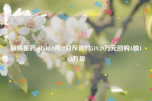 丽珠医药(01513)9月22日斥资约519.39万元回购A股14.5万股