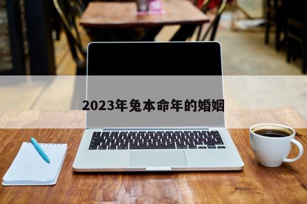 2023年兔本命年的婚姻